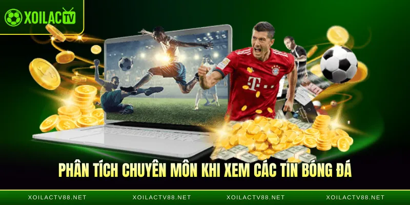 Phân tích chuyên môn khi xem các tin bóng đá