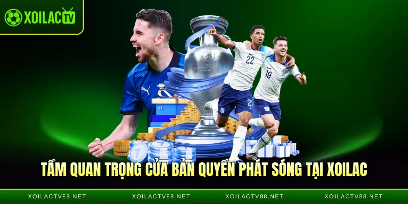 Tầm quan trọng của bản quyền phát sóng tại Xoilac